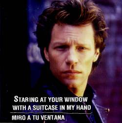 Jon Bon Jovi : Staring at Your Window with a Suitcase in My Hand